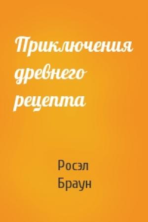 Обложка книги «Приключения древнего рецепта» — Росэл Браун