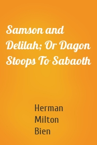 Samson and Delilah; Or Dagon Stoops To Sabaoth