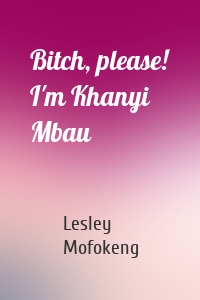 Bitch, please! I'm Khanyi Mbau