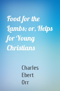 Food for the Lambs; or, Helps for Young Christians