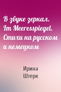 В звуке зеркал. Im Meeresspiegel. Стихи на русском и немецком