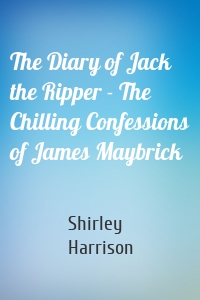 The Diary of Jack the Ripper - The Chilling Confessions of James Maybrick