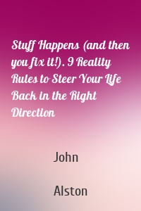 Stuff Happens (and then you fix it!). 9 Reality Rules to Steer Your Life Back in the Right Direction