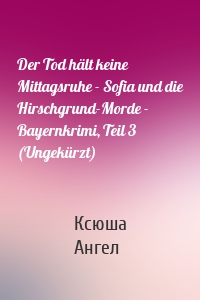 Der Tod hält keine Mittagsruhe - Sofia und die Hirschgrund-Morde - Bayernkrimi, Teil 3 (Ungekürzt)