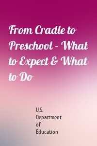 From Cradle to Preschool – What to Expect & What to Do