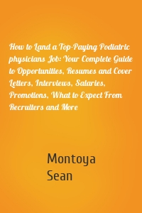 How to Land a Top-Paying Podiatric physicians Job: Your Complete Guide to Opportunities, Resumes and Cover Letters, Interviews, Salaries, Promotions, What to Expect From Recruiters and More