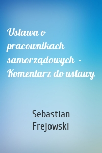 Ustawa o pracownikach samorządowych  - Komentarz do ustawy