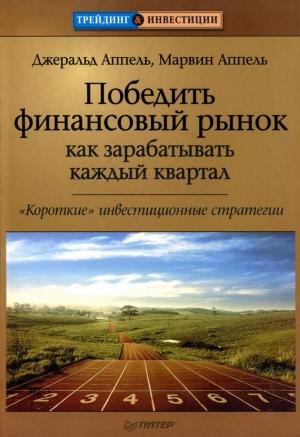 Обложка книги «Победить финансовый рынок: как зарабатывать каждый квартал. «Короткие» инвестиционные стратегии» — Джеральд Аппель, Марвин Аппель