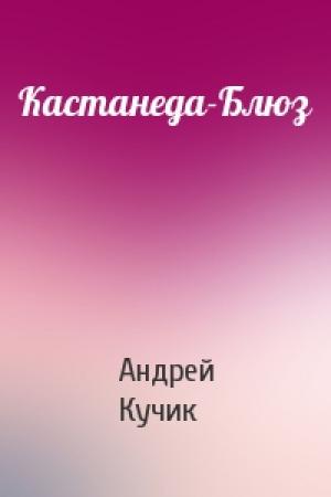 Обложка книги «Кастанеда-Блюз» — Андрей Кучик