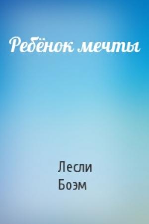 Обложка книги «Ребёнок мечты» — Лесли Боэм