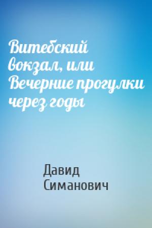 Обложка книги «Витебский вокзал, или Вечерние прогулки через годы» — Давид Симанович