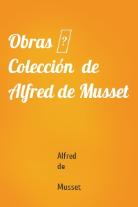 Obras ─ Colección  de Alfred de Musset