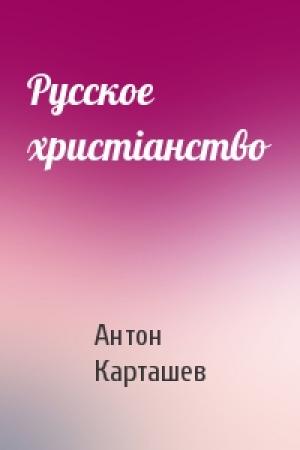 Обложка книги «Русское христіанство» — Антон Карташев