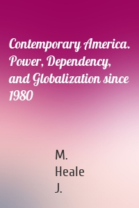 Contemporary America. Power, Dependency, and Globalization since 1980