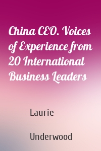China CEO. Voices of Experience from 20 International Business Leaders