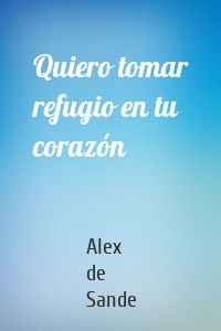 Quiero tomar refugio en tu corazón