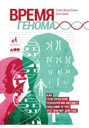 Обложка книги «Время генома: Как генетические технологии меняют наш мир и что это значит для нас» — Стивен Липкин, Джон Луома