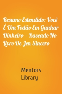 Resumo Estendido: Você É Um Fodão Em Ganhar Dinheiro  - Baseado No Livro De Jen Sincero