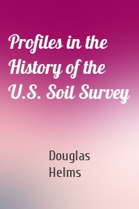 Profiles in the History of the U.S. Soil Survey