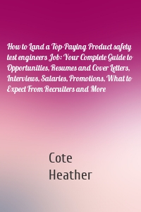 How to Land a Top-Paying Product safety test engineers Job: Your Complete Guide to Opportunities, Resumes and Cover Letters, Interviews, Salaries, Promotions, What to Expect From Recruiters and More