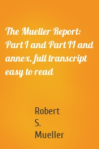 The Mueller Report: Part I and Part II and annex. full transcript easy to read