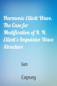 Harmonic Elliott Wave. The Case for Modification of R. N. Elliott's Impulsive Wave Structure