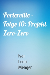 Porterville - Folge 10: Projekt Zero-Zero