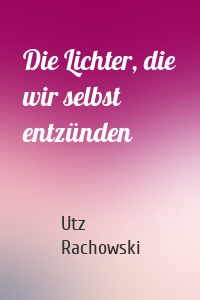 Die Lichter, die wir selbst entzünden