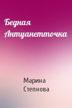 Обложка книги «Бедная Антуанетточка» — Марина Степнова
