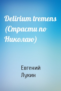 Евгений Лукин - Delirium tremens (Страсти по Николаю)