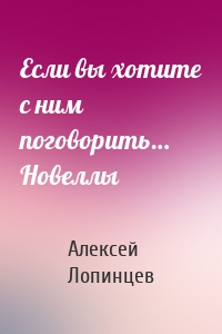 Если вы хотите с ним поговорить… Новеллы