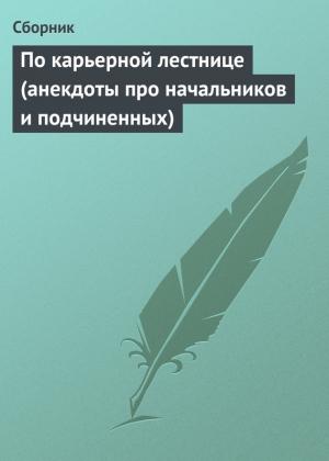 Обложка книги «По карьерной лестнице (анекдоты про начальников и подчиненных)»