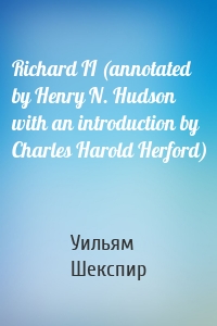 Richard II (annotated by Henry N. Hudson with an introduction by Charles Harold Herford)