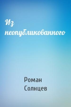 Обложка книги «Из неопубликованного» — Роман Солнцев