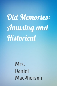 Old Memories: Amusing and Historical