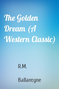 The Golden Dream (A Western Classic)