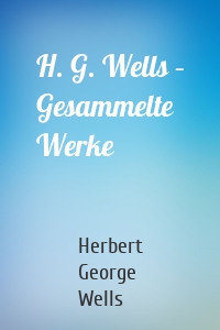 H. G. Wells – Gesammelte Werke