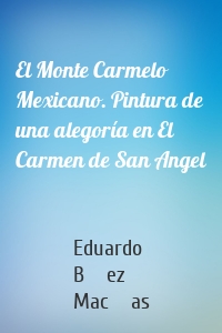 El Monte Carmelo Mexicano. Pintura de una alegoría en El Carmen de San Angel