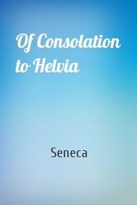 Of Consolation to Helvia