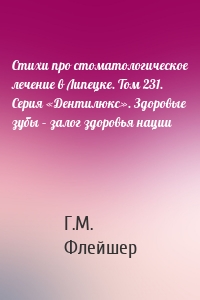 Стихи про стоматологическое лечение в Липецке. Том 231. Серия «Дентилюкс». Здоровые зубы – залог здоровья нации