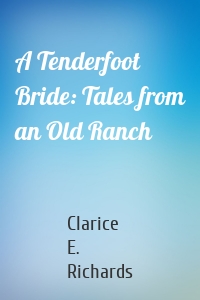 A Tenderfoot Bride: Tales from an Old Ranch