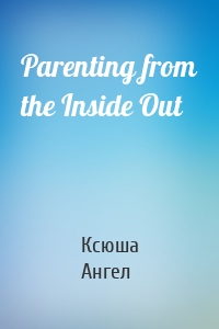 Parenting from the Inside Out