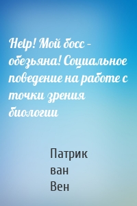 Help! Мой босс – обезьяна! Социальное поведение на работе с точки зрения биологии