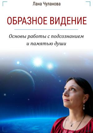 Обложка книги «Образное видение. Основы работы с подсознанием и памятью души» — Лана Чуланова
