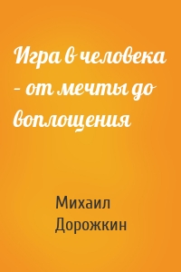 Игра в человека – от мечты до воплощения