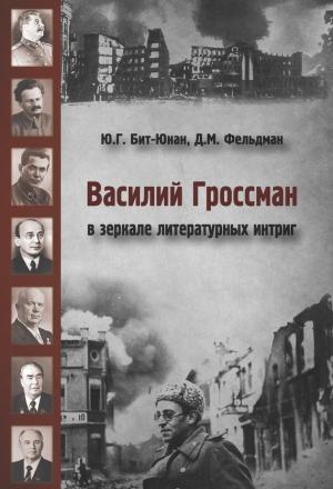 Обложка книги «Василий Гроссман в зеркале литературных интриг» — Юрий Бит-Юнан, Давид Фельдман