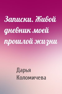 Записки. Живой дневник моей прошлой жизни