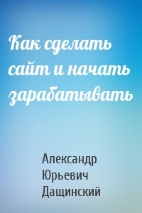 Как сделать сайт и начать зарабатывать