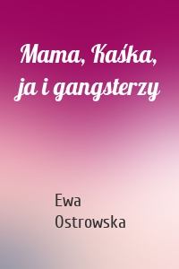 Mama, Kaśka, ja i gangsterzy