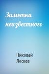Николай Лесков - Заметки неизвестного
